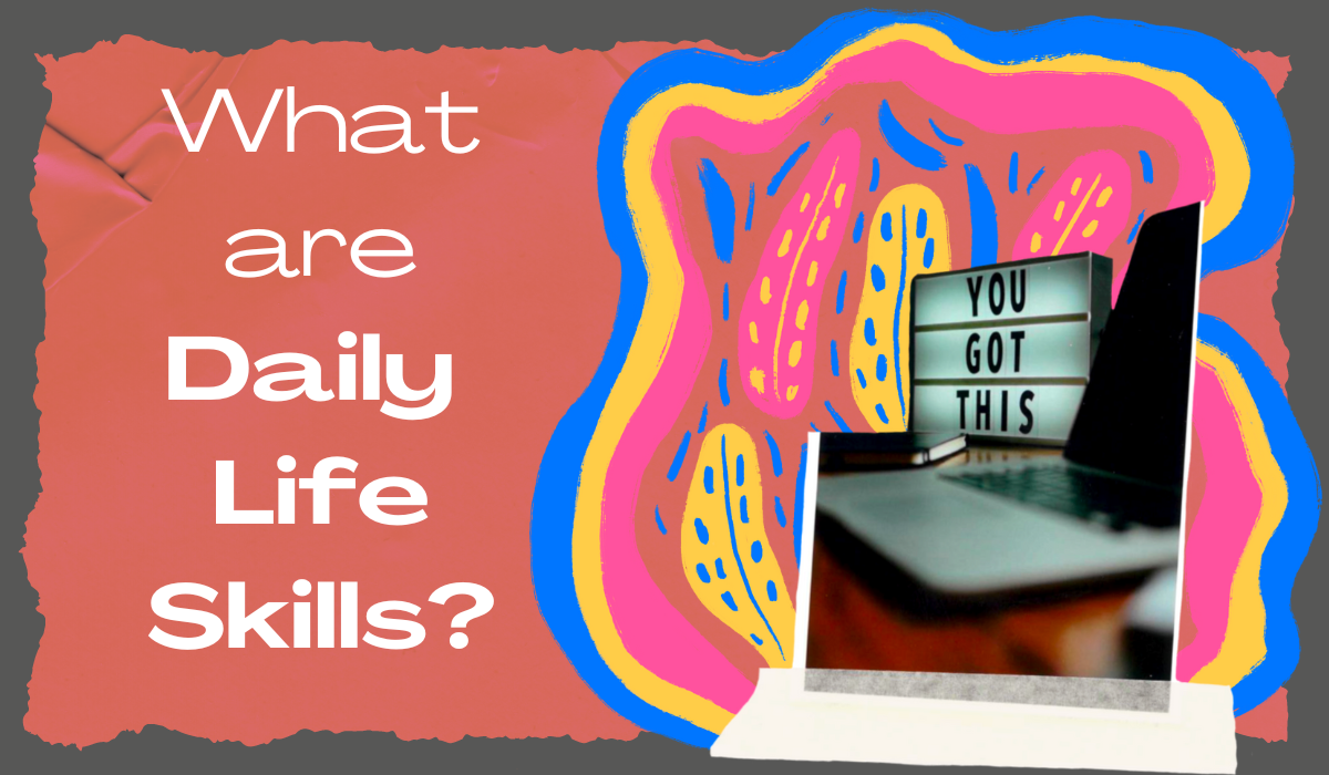 What are Daily Life Skills?